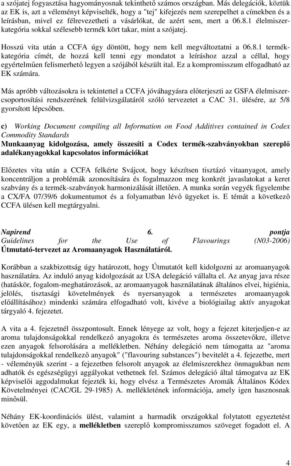 1 élelmiszerkategória sokkal szélesebb termék kört takar, mint a szójatej. Hosszú vita után a CCFA úgy döntött, hogy nem kell megváltoztatni a 06.8.