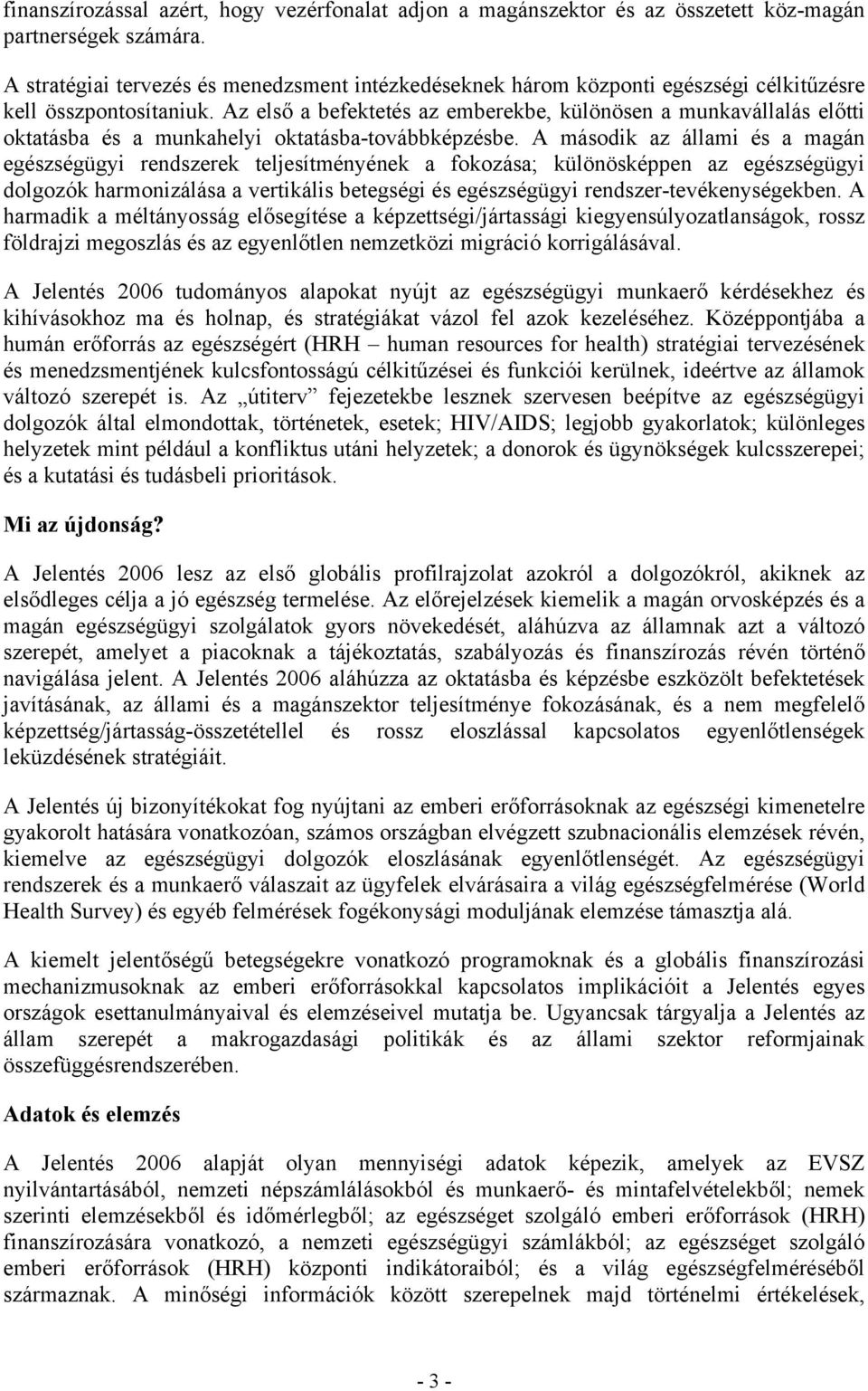 Az első a befektetés az emberekbe, különösen a munkavállalás előtti oktatásba és a munkahelyi oktatásba-továbbképzésbe.