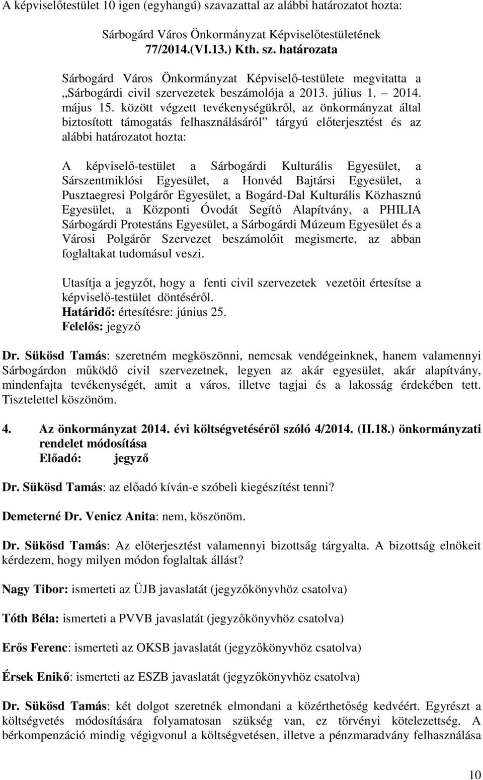 között végzett tevékenységükről, az önkormányzat által biztosított támogatás felhasználásáról tárgyú előterjesztést és az alábbi határozatot hozta: A képviselő-testület a Sárbogárdi Kulturális