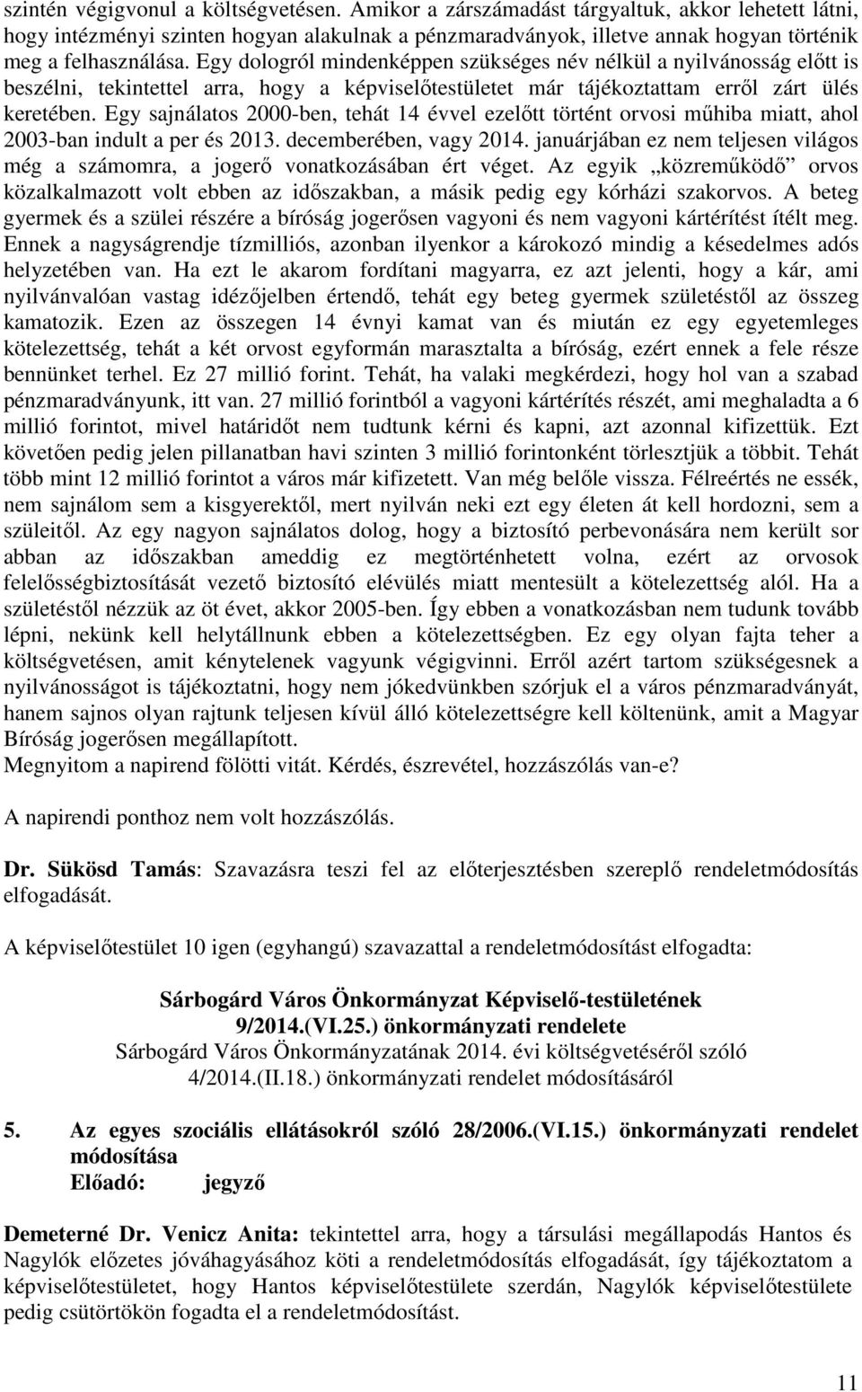 Egy dologról mindenképpen szükséges név nélkül a nyilvánosság előtt is beszélni, tekintettel arra, hogy a képviselőtestületet már tájékoztattam erről zárt ülés keretében.