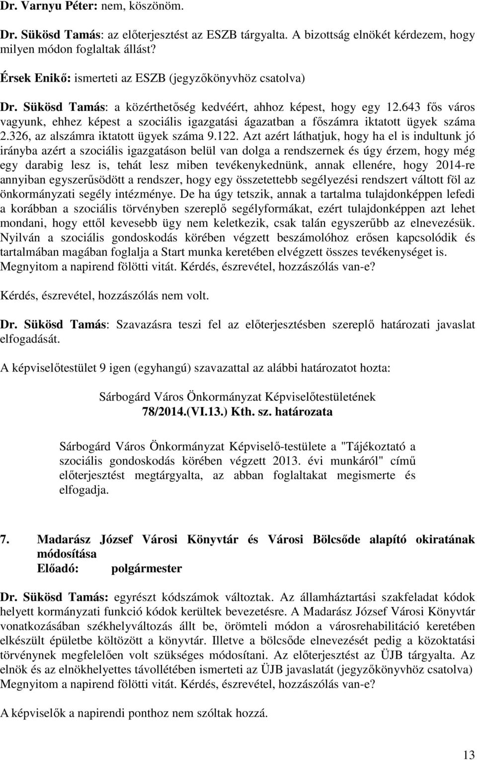 643 fős város vagyunk, ehhez képest a szociális igazgatási ágazatban a főszámra iktatott ügyek száma 2.326, az alszámra iktatott ügyek száma 9.122.