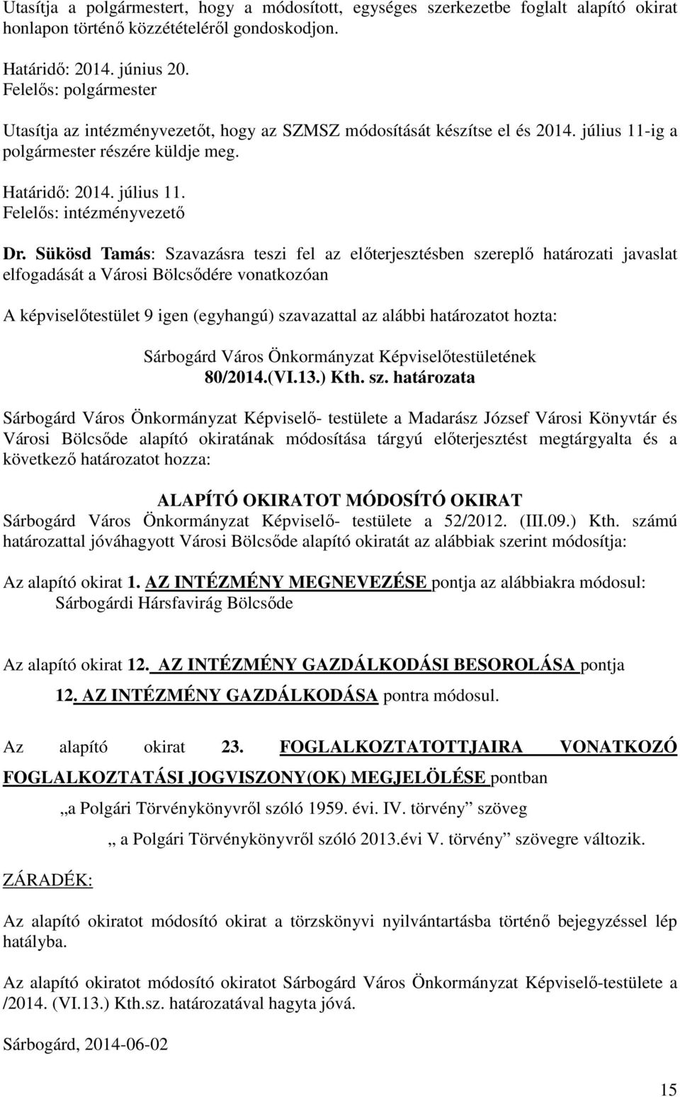 Sükösd Tamás: Szavazásra teszi fel az előterjesztésben szereplő határozati javaslat elfogadását a Városi Bölcsődére vonatkozóan A képviselőtestület 9 igen (egyhangú) szavazattal az alábbi határozatot