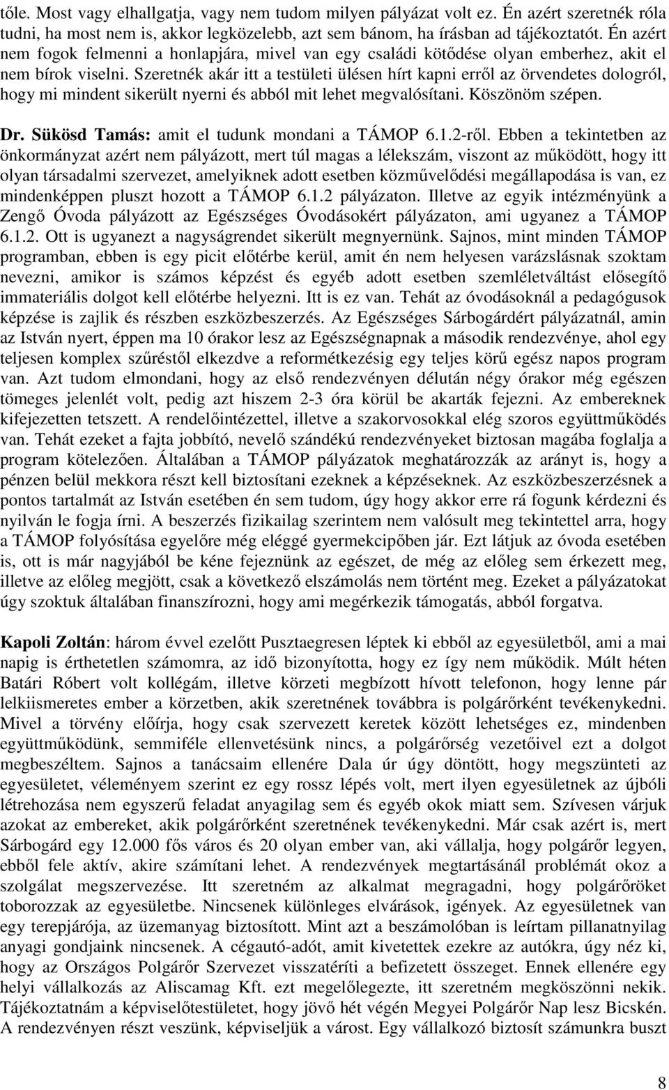 Szeretnék akár itt a testületi ülésen hírt kapni erről az örvendetes dologról, hogy mi mindent sikerült nyerni és abból mit lehet megvalósítani. Köszönöm szépen. Dr.