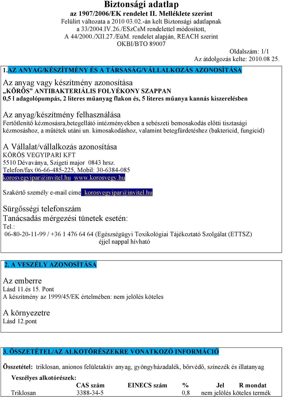 műanya kannás kiszerelésben Az anyag/készítmény felhasználása Fertőtlenítő kézmosásra,betegellátó intézményekben a sebészeti bemosakodás előtti tisztasági kézmosáshoz, a műtétek utáni un.