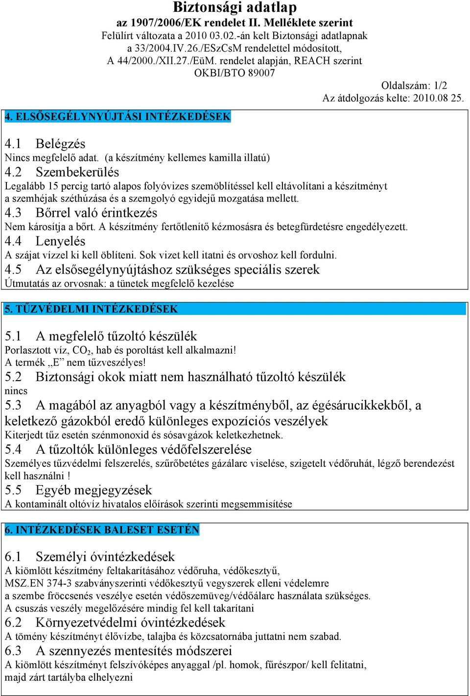 3 Bőrrel való érintkezés Nem károsítja a bőrt. A készítmény fertőtlenítő kézmosásra és betegfürdetésre engedélyezett. 4.4 Lenyelés A szájat vízzel ki kell öblíteni.