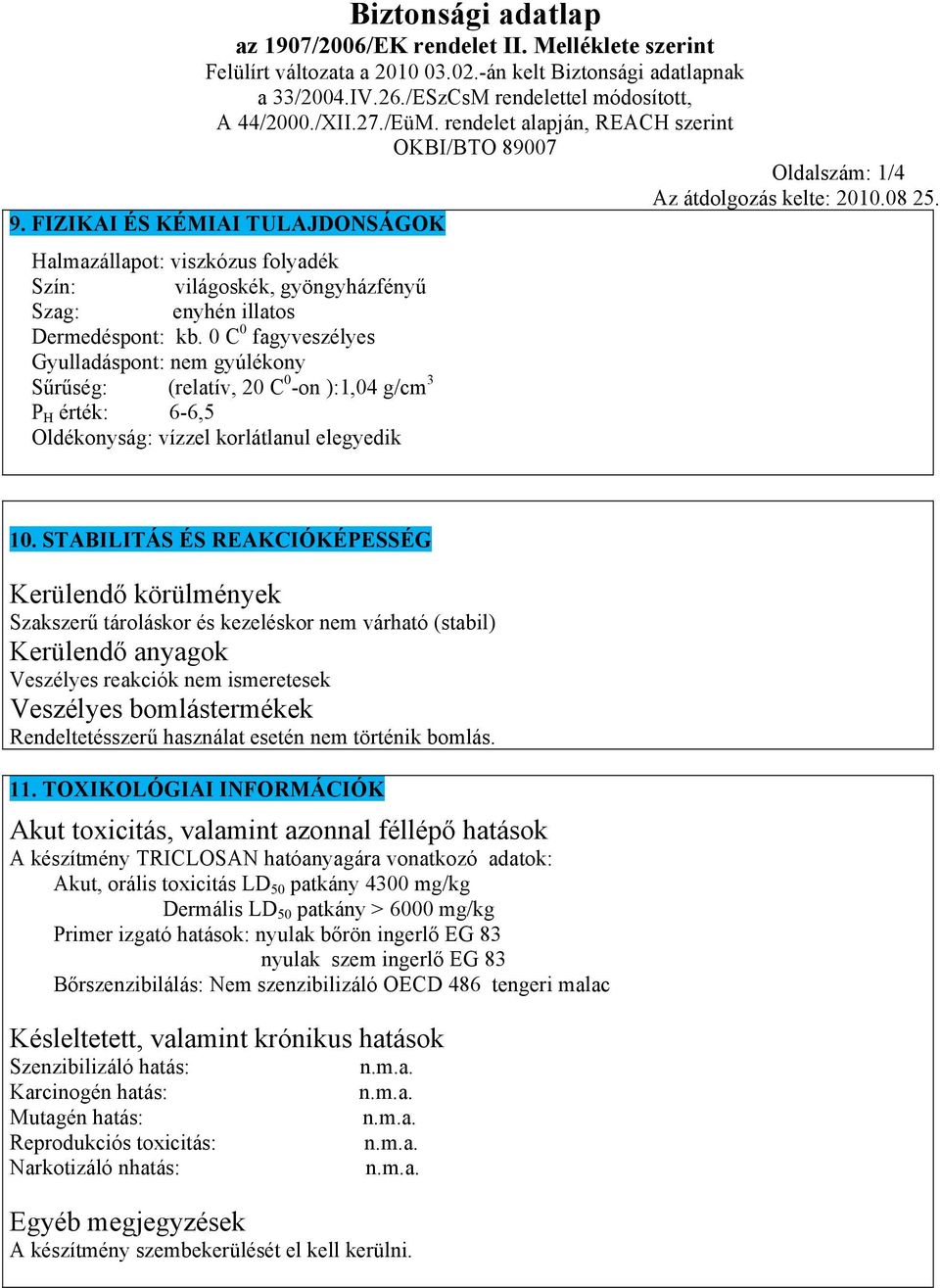 STABILITÁS ÉS REAKCIÓKÉPESSÉG Kerülendő körülmények Szakszerű tároláskor és kezeléskor nem várható (stabil) Kerülendő anyagok Veszélyes reakciók nem ismeretesek Veszélyes bomlástermékek