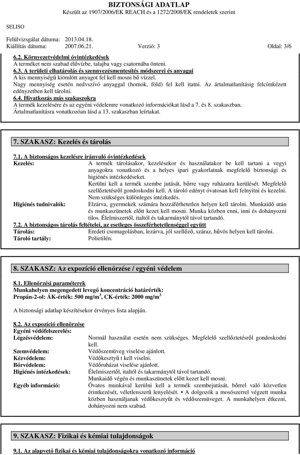Hivatkozás más szakaszokra A termék kezelésére és az egyéni védelemre vonatkozó információkat lásd a 7. és 8. szakaszban. Ártalmatlanításra vonatkozóan lásd a 13. szakaszban leírtakat. 7. SZAKASZ: Kezelés és tárolás 7.