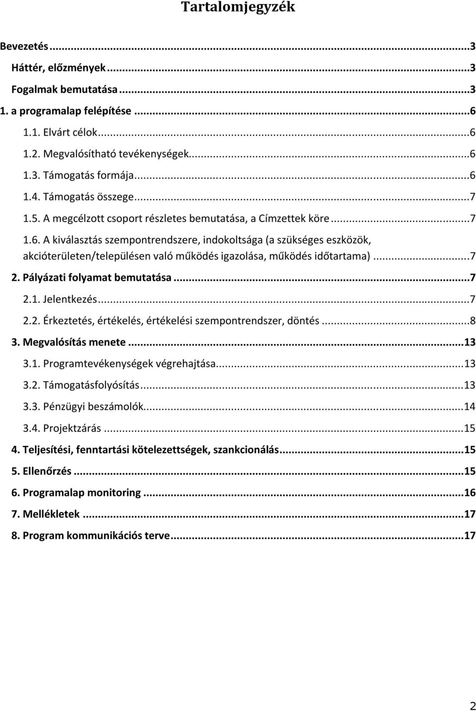 A kiválasztás szempontrendszere, indokoltsága (a szükséges eszközök, akcióterületen/településen való működés igazolása, működés időtartama)...7 2. Pályázati folyamat bemutatása...7 2.1. Jelentkezés.