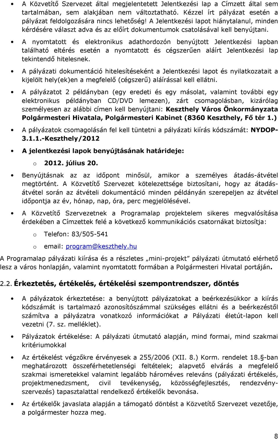 A nyomtatott és elektronikus adathordozón benyújtott Jelentkezési lapban található eltérés esetén a nyomtatott és cégszerően aláírt Jelentkezési lap tekintendı hitelesnek.