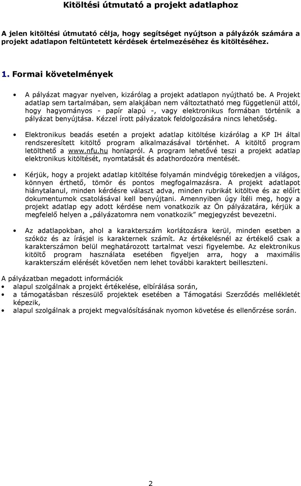 A Projekt adatlap sem tartalmában, sem alakjában nem változtatható meg függetlenül attól, hogy hagyományos - papír alapú -, vagy elektronikus formában történik a pályázat benyújtása.