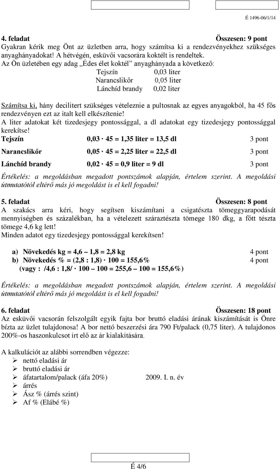 az egyes anyagokból, ha 45 fős rendezvényen ezt az italt kell elkészítenie! A liter adatokat két tizedesjegy pontossággal, a dl adatokat egy tizedesjegy pontossággal kerekítse!