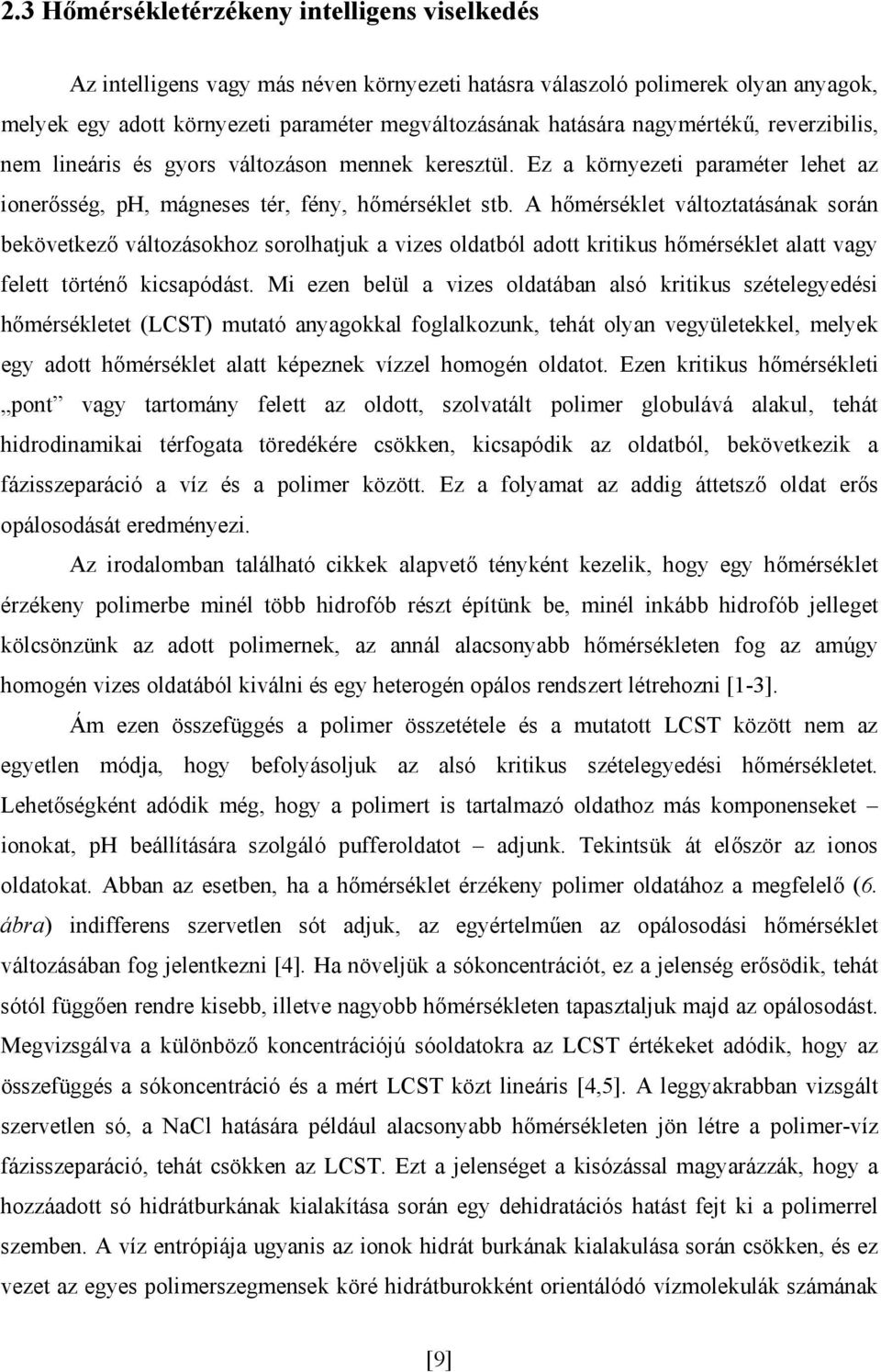 A hőmérséklet változtatásának során bekövetkező változásokhoz sorolhatjuk a vizes oldatból adott kritikus hőmérséklet alatt vagy felett történő kicsapódást.