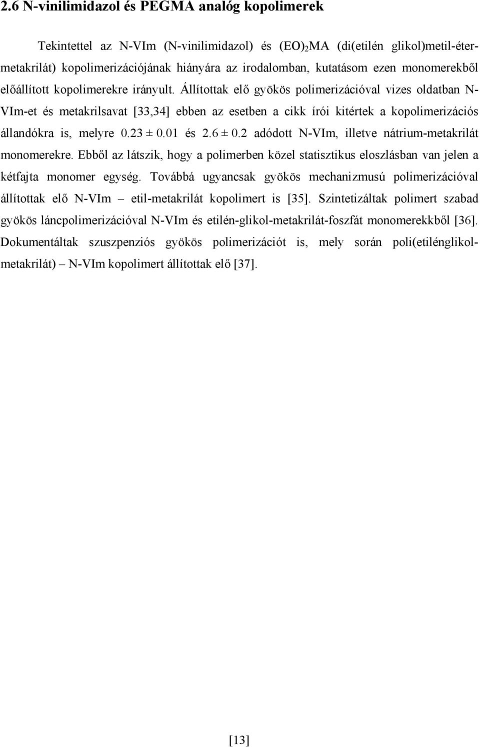 Állítottak elő gyökös polimerizációval vizes oldatban N- VIm-et és metakrilsavat [33,34] ebben az esetben a cikk írói kitértek a kopolimerizációs állandókra is, melyre 0.23 ± 0.01 és 2.6 ± 0.