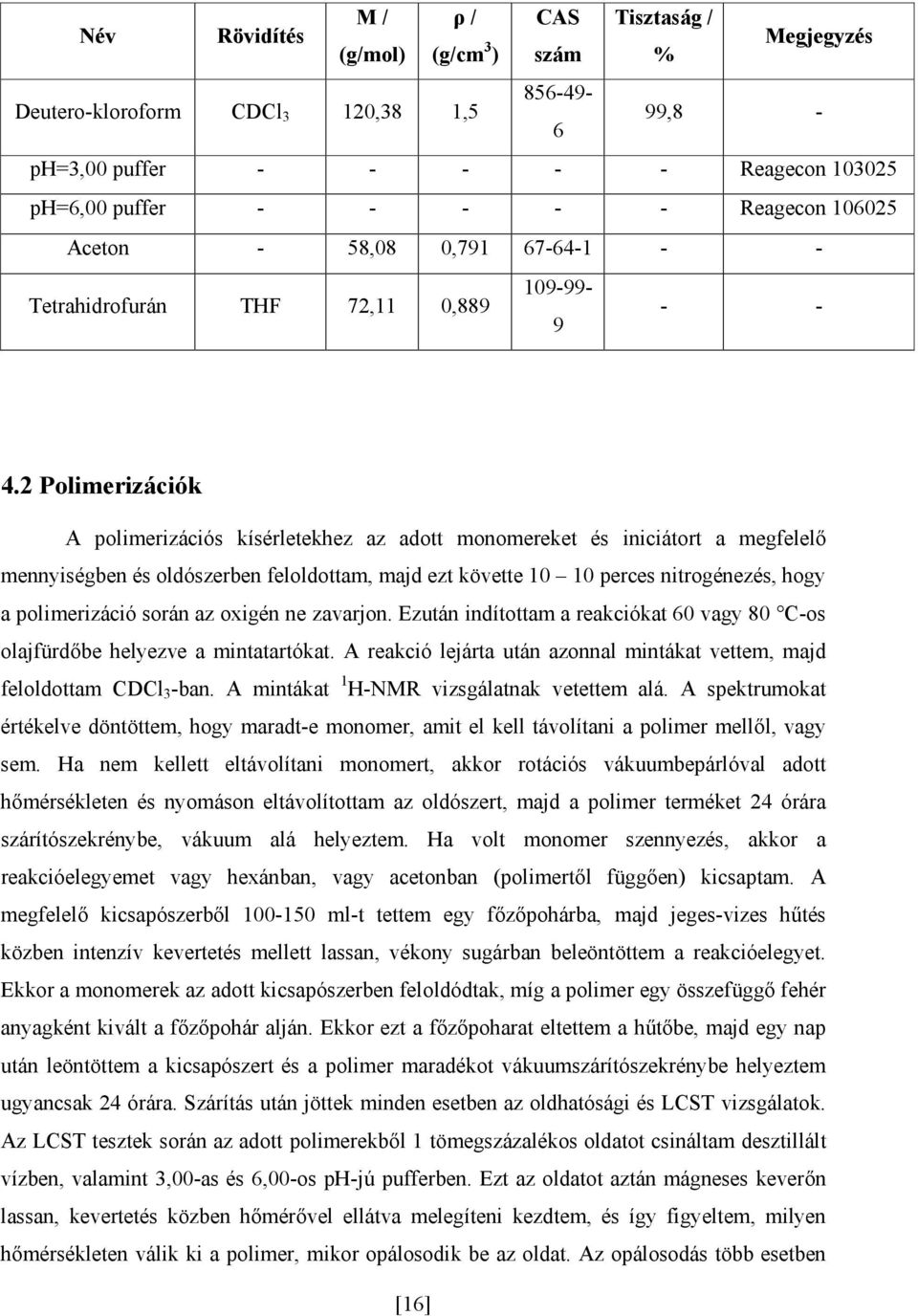 2 Polimerizációk A polimerizációs kísérletekhez az adott monomereket és iniciátort a megfelelő mennyiségben és oldószerben feloldottam, majd ezt követte 10 10 perces nitrogénezés, hogy a