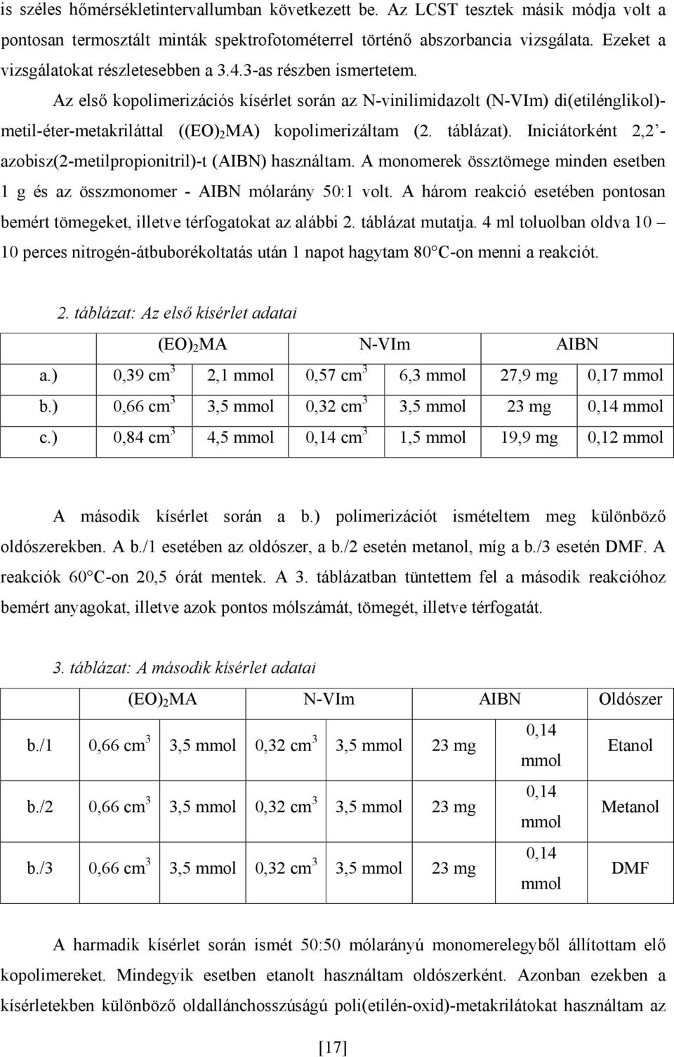 Az első kopolimerizációs kísérlet során az N-vinilimidazolt (N-VIm) di(etilénglikol)- metil-éter-metakriláttal ((EO) 2 MA) kopolimerizáltam (2. táblázat).