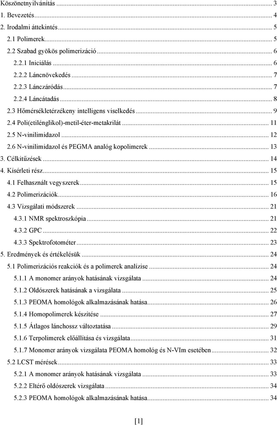 Célkitűzések... 14 4. Kísérleti rész... 15 4.1 Felhasznált vegyszerek... 15 4.2 Polimerizációk... 16 4.3 Vizsgálati módszerek... 21 4.3.1 NMR spektroszkópia... 21 4.3.2 GPC... 22 4.3.3 Spektrofotométer.