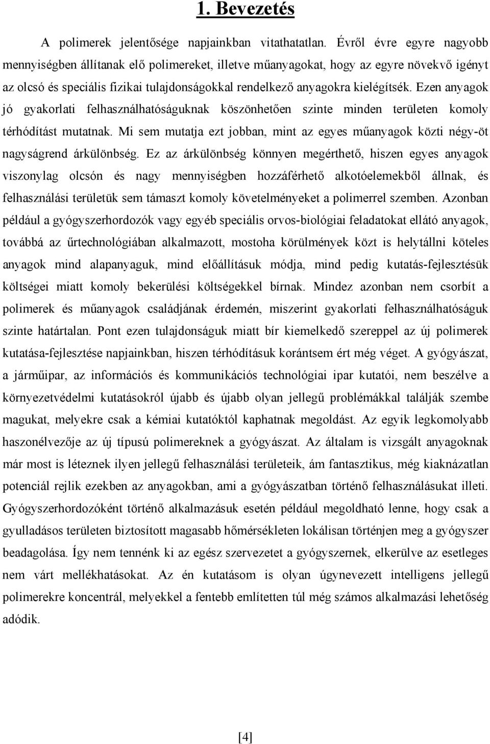 Ezen anyagok jó gyakorlati felhasználhatóságuknak köszönhetően szinte minden területen komoly térhódítást mutatnak.