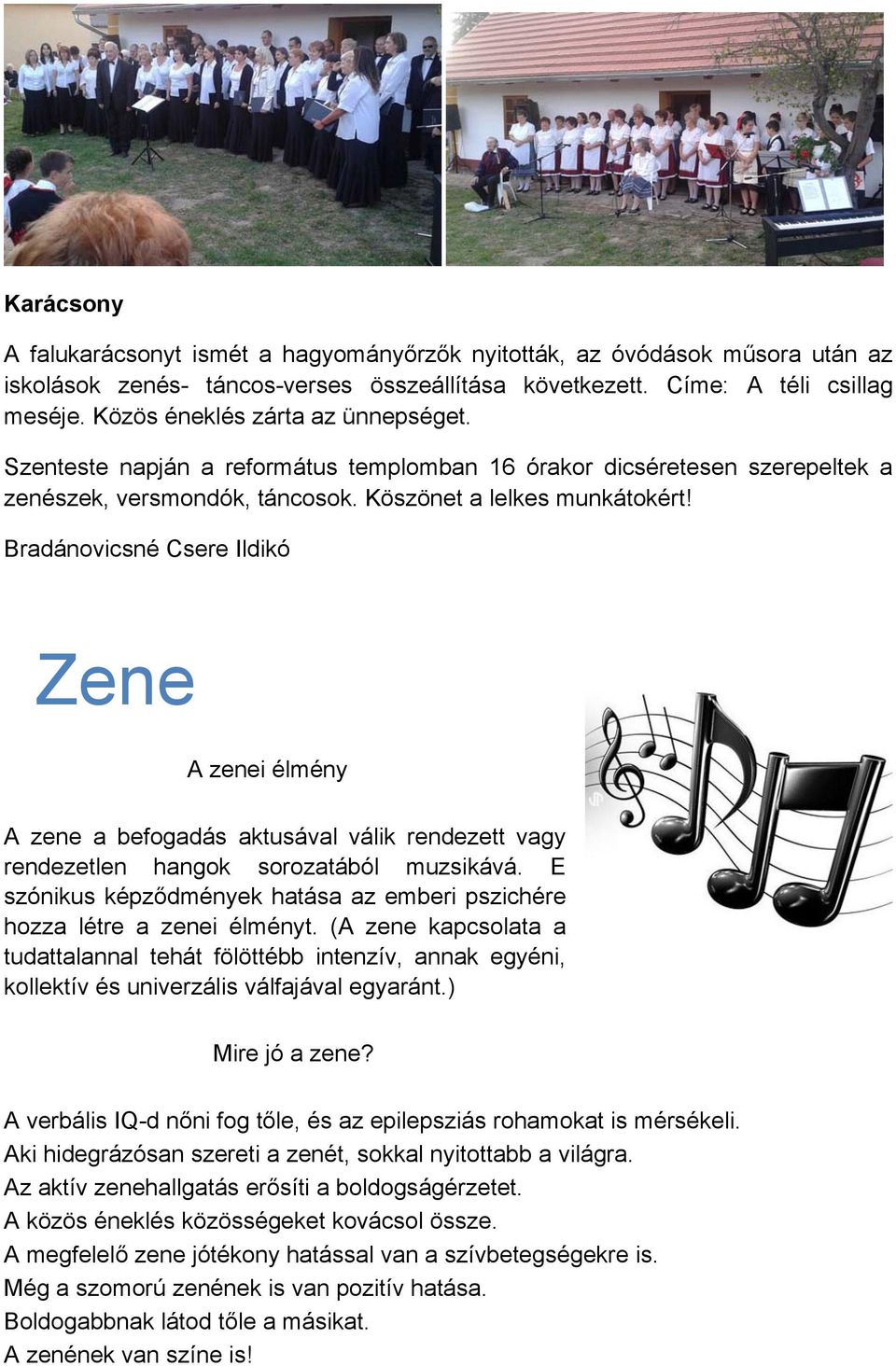 Bradánovicsné Csere Ildikó Zene A zenei élmény A zene a befogadás aktusával válik rendezett vagy rendezetlen hangok sorozatából muzsikává.