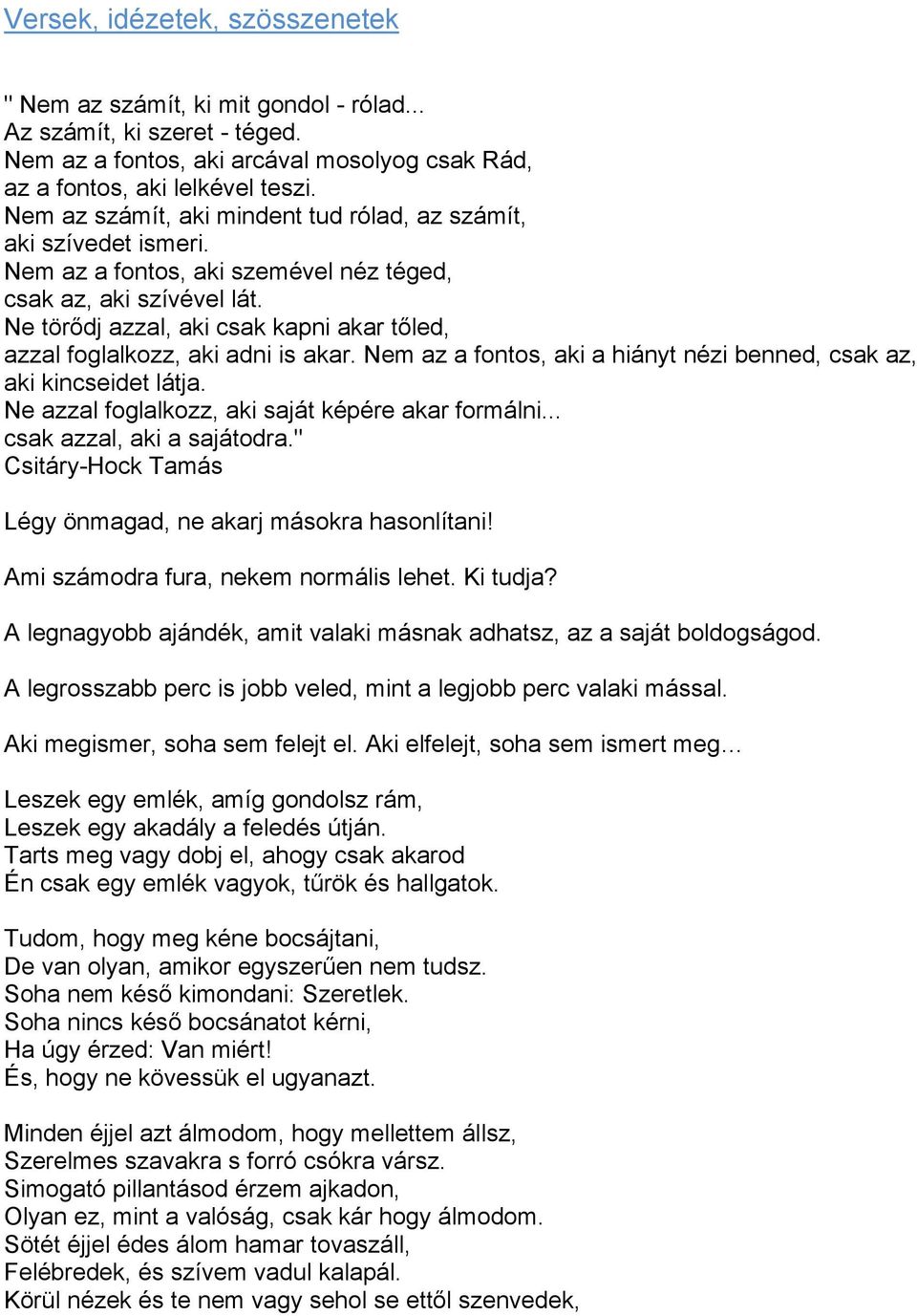 Ne törődj azzal, aki csak kapni akar tőled, azzal foglalkozz, aki adni is akar. Nem az a fontos, aki a hiányt nézi benned, csak az, aki kincseidet látja.