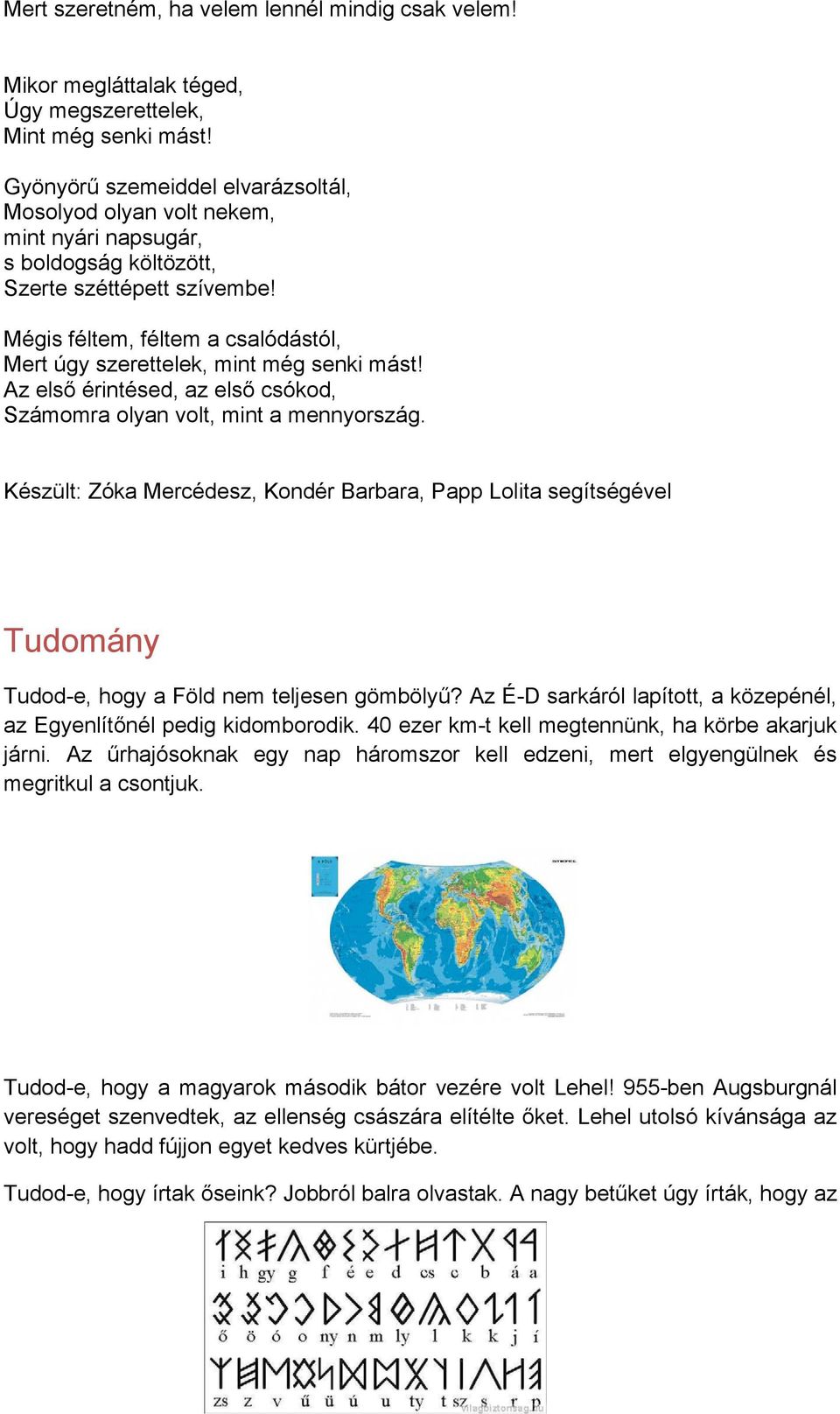 Mégis féltem, féltem a csalódástól, Mert úgy szerettelek, mint még senki mást! Az első érintésed, az első csókod, Számomra olyan volt, mint a mennyország.