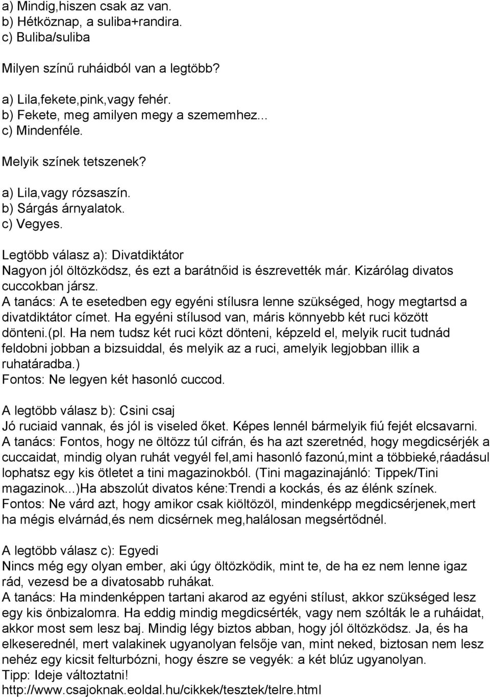 Kizárólag divatos cuccokban jársz. A tanács: A te esetedben egy egyéni stílusra lenne szükséged, hogy megtartsd a divatdiktátor címet. Ha egyéni stílusod van, máris könnyebb két ruci között dönteni.