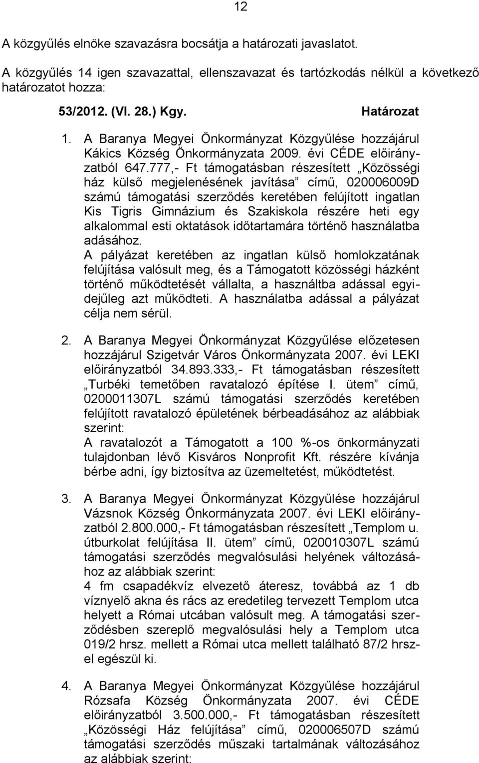 777,- Ft támogatásban részesített Közösségi ház külső megjelenésének javítása című, 020006009D számú támogatási szerződés keretében felújított ingatlan Kis Tigris Gimnázium és Szakiskola részére heti