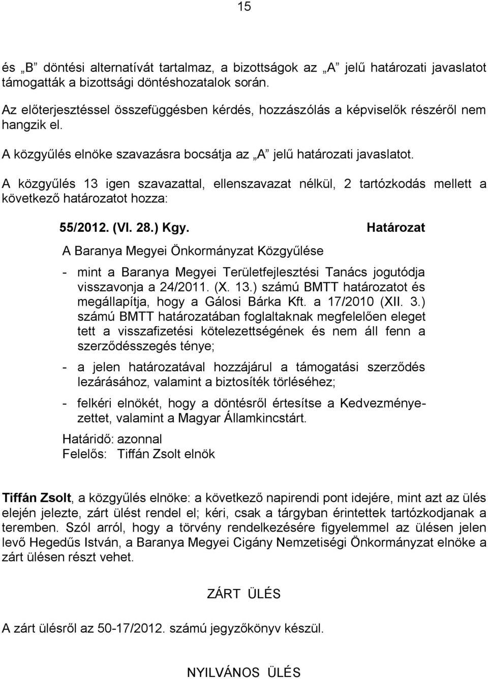 A közgyűlés 13 igen szavazattal, ellenszavazat nélkül, 2 tartózkodás mellett a következő határozatot hozza: 55/2012. (VI. 28.) Kgy.