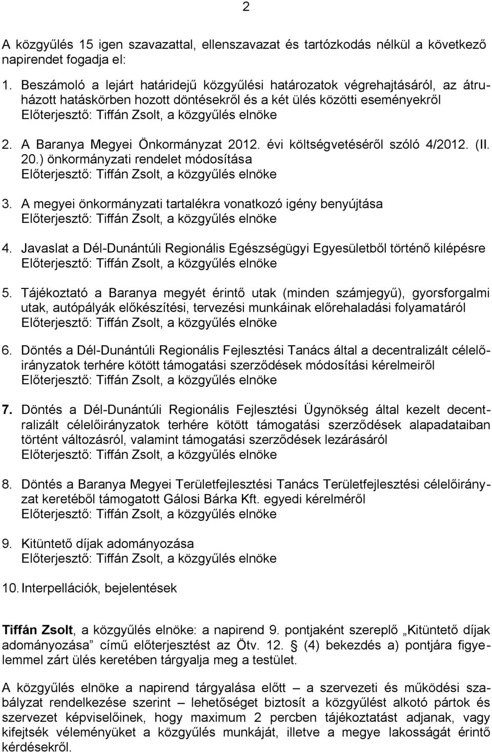 A Baranya Megyei Önkormányzat 2012. évi költségvetéséről szóló 4/2012. (II. 20.) önkormányzati rendelet módosítása Előterjesztő: Tiffán Zsolt, a közgyűlés elnöke 3.