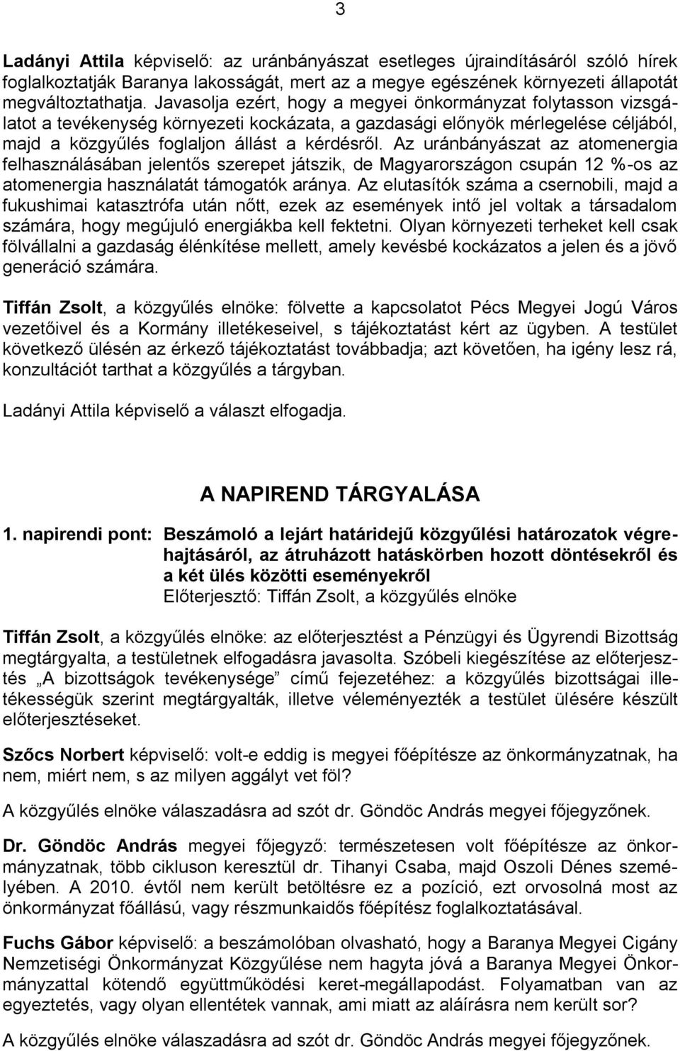 Az uránbányászat az atomenergia felhasználásában jelentős szerepet játszik, de Magyarországon csupán 12 %-os az atomenergia használatát támogatók aránya.