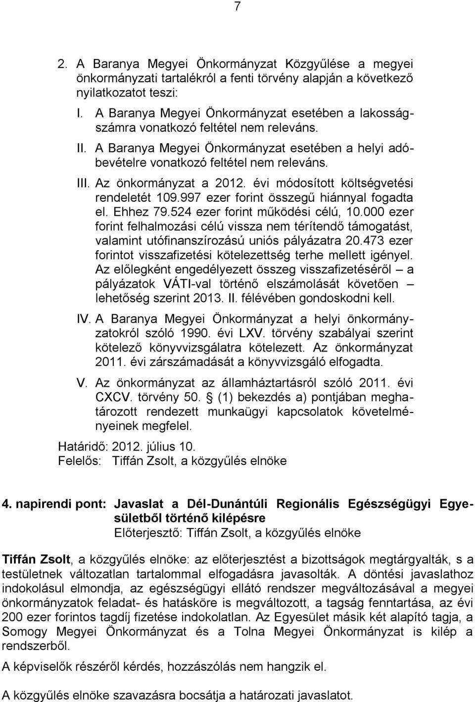 Az önkormányzat a 2012. évi módosított költségvetési rendeletét 109.997 ezer forint összegű hiánnyal fogadta el. Ehhez 79.524 ezer forint működési célú, 10.