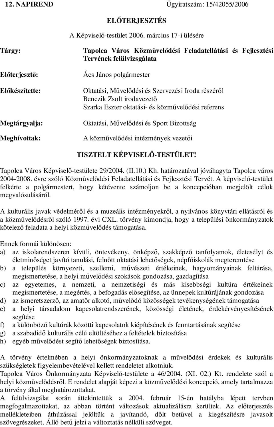 Oktatási, Művelődési és Szervezési Iroda részéről Benczik Zsolt irodavezető Szarka Eszter oktatási- és közművelődési referens Oktatási, Művelődési és Sport Bizottság A közművelődési intézmények