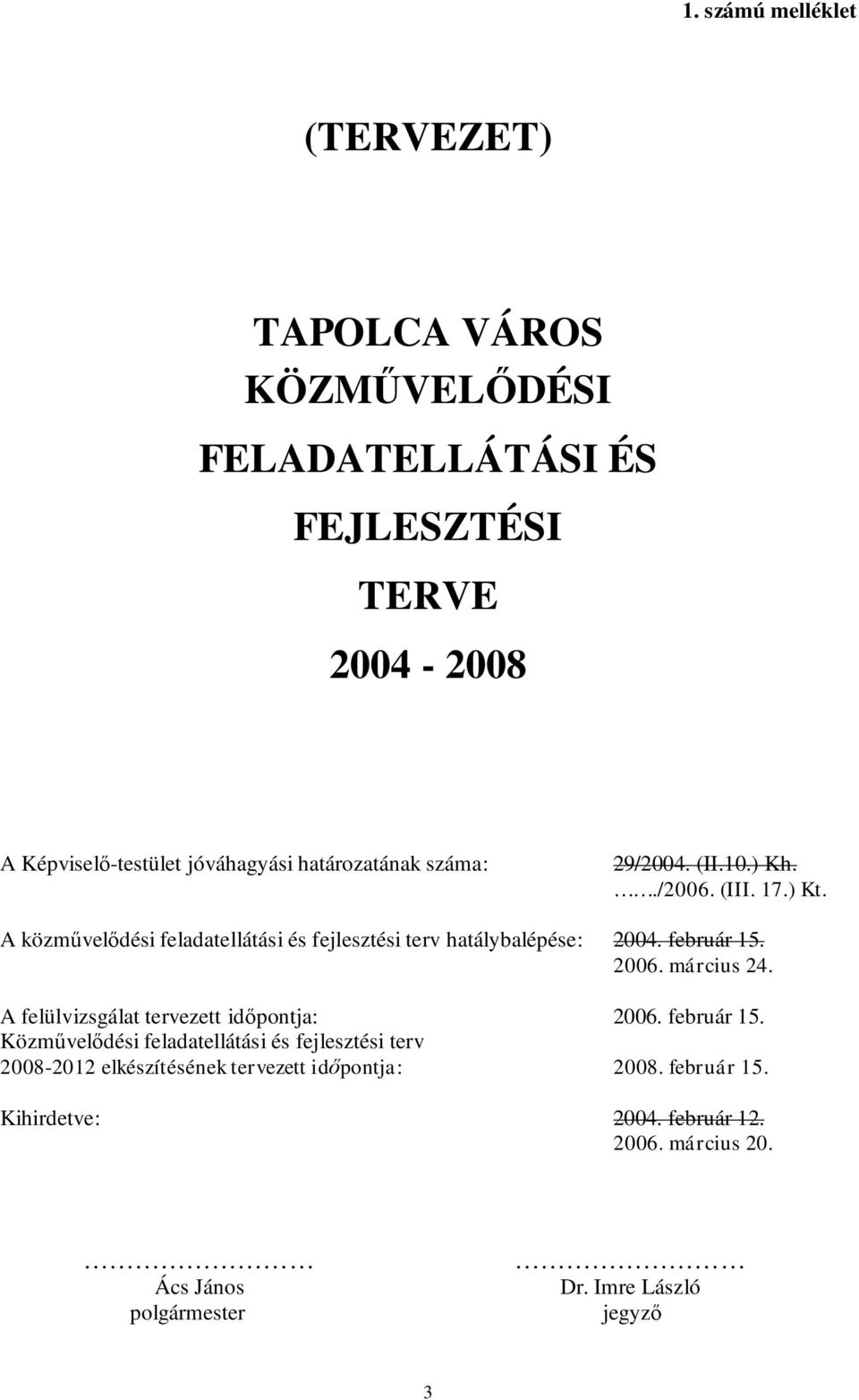 február 15. 2006. március 24. A felülvizsgálat tervezett időpontja: 2006. február 15.