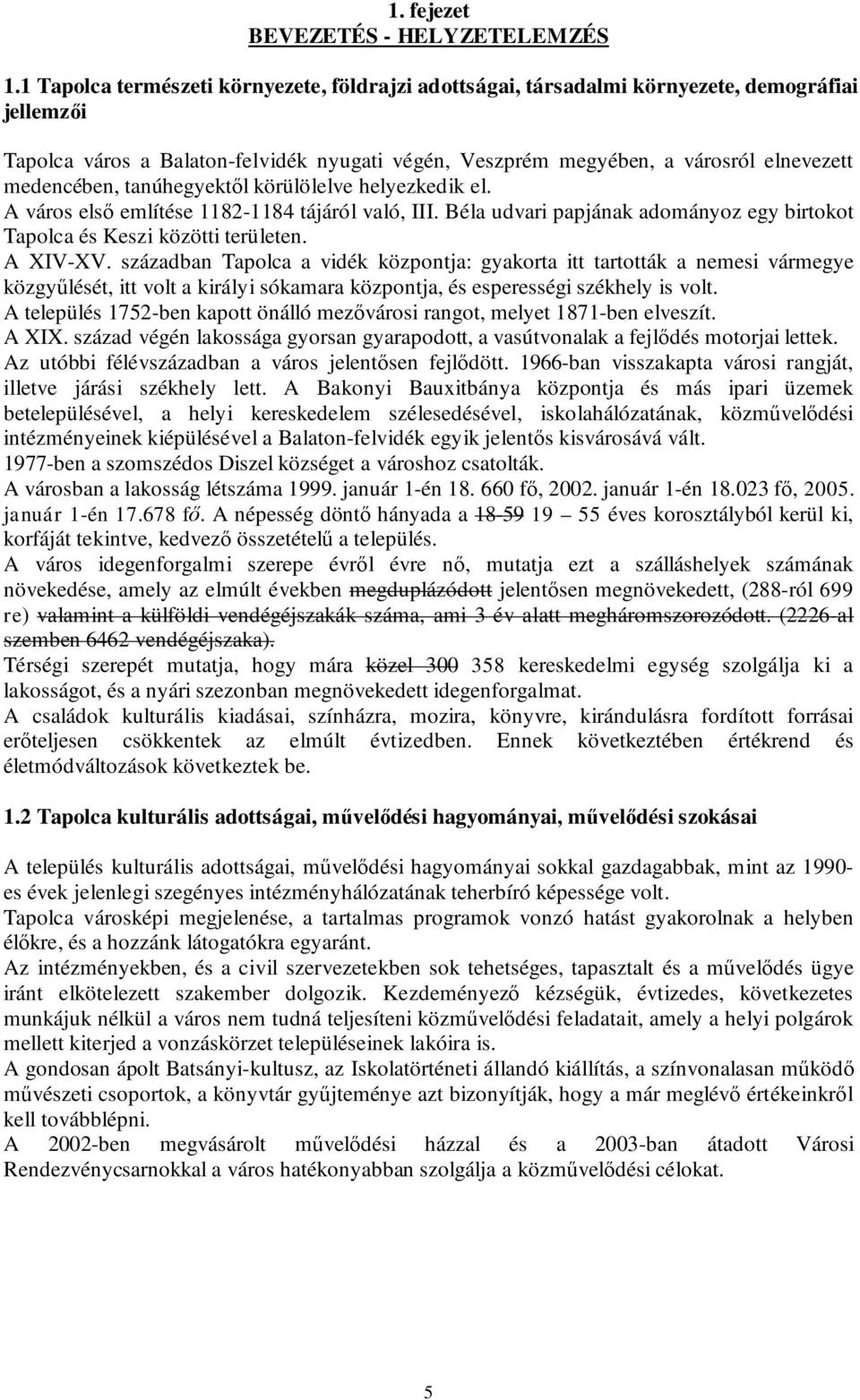 medencében, tanúhegyektől körülölelve helyezkedik el. A város első említése 1182-1184 tájáról való, III. Béla udvari papjának adományoz egy birtokot Tapolca és Keszi közötti területen. A XIV-XV.