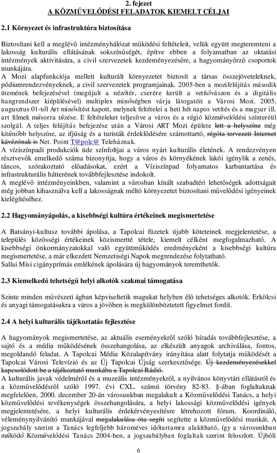 folyamatban az oktatási intézmények aktivitására, a civil szervezetek kezdeményezésére, a hagyományőrző csoportok munkájára.