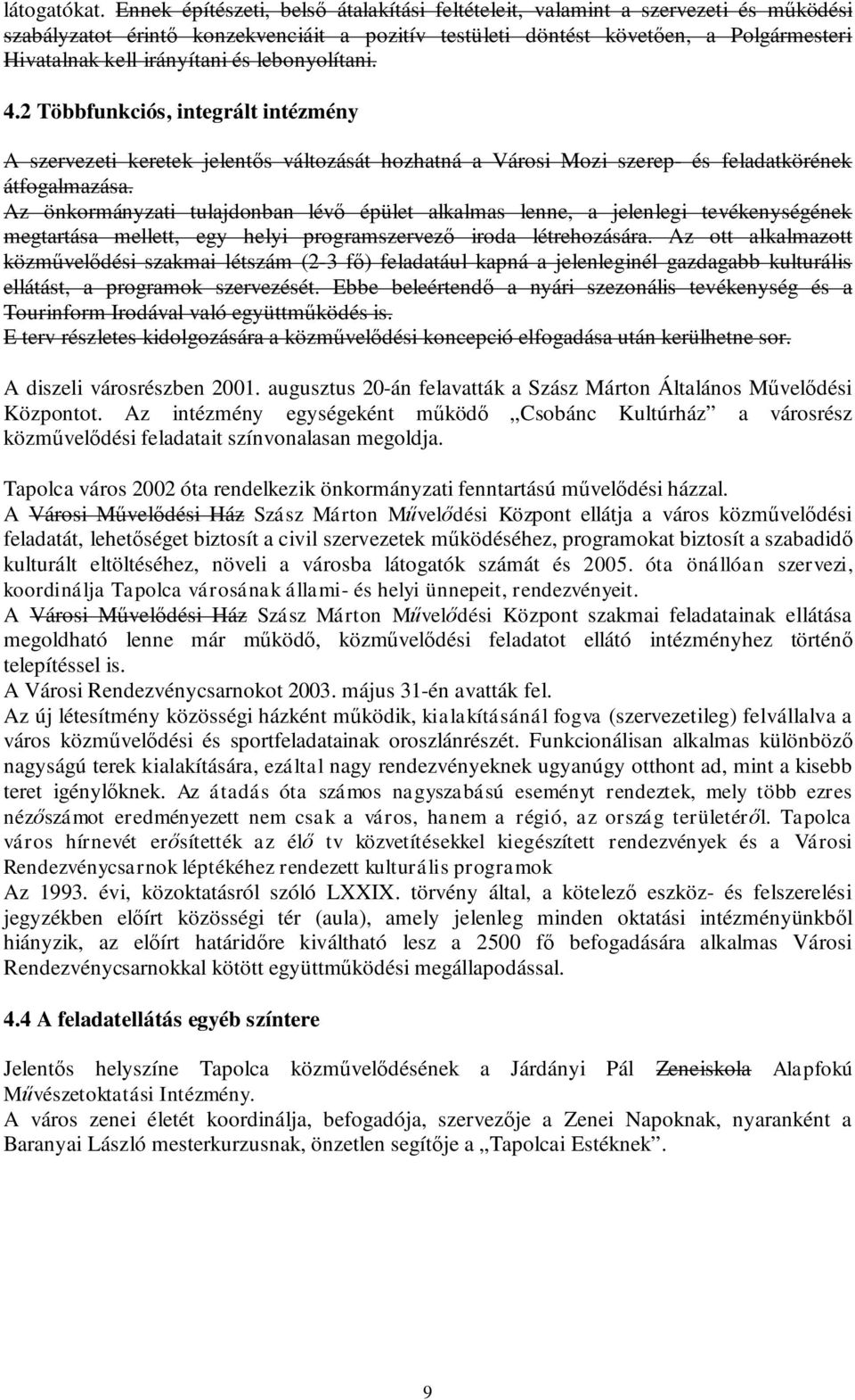 és lebonyolítani. 4.2 Többfunkciós, integrált intézmény A szervezeti keretek jelentős változását hozhatná a Városi Mozi szerep- és feladatkörének átfogalmazása.