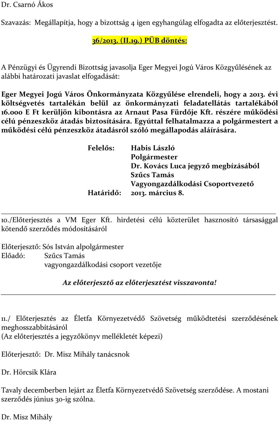 hogy a 2013. évi költségvetés tartalékán belül az önkormányzati feladatellátás tartalékából 16.000 E Ft kerüljön kibontásra az Arnaut Pasa Fürdője Kft.