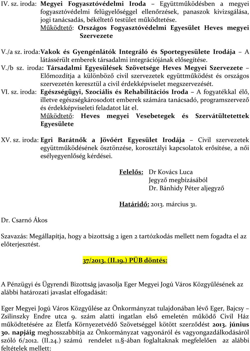 iroda: Vakok és Gyengénlátók Integráló és Sportegyesülete Irodája A látássérült emberek társadalmi integrációjának elősegítése. V./b sz.