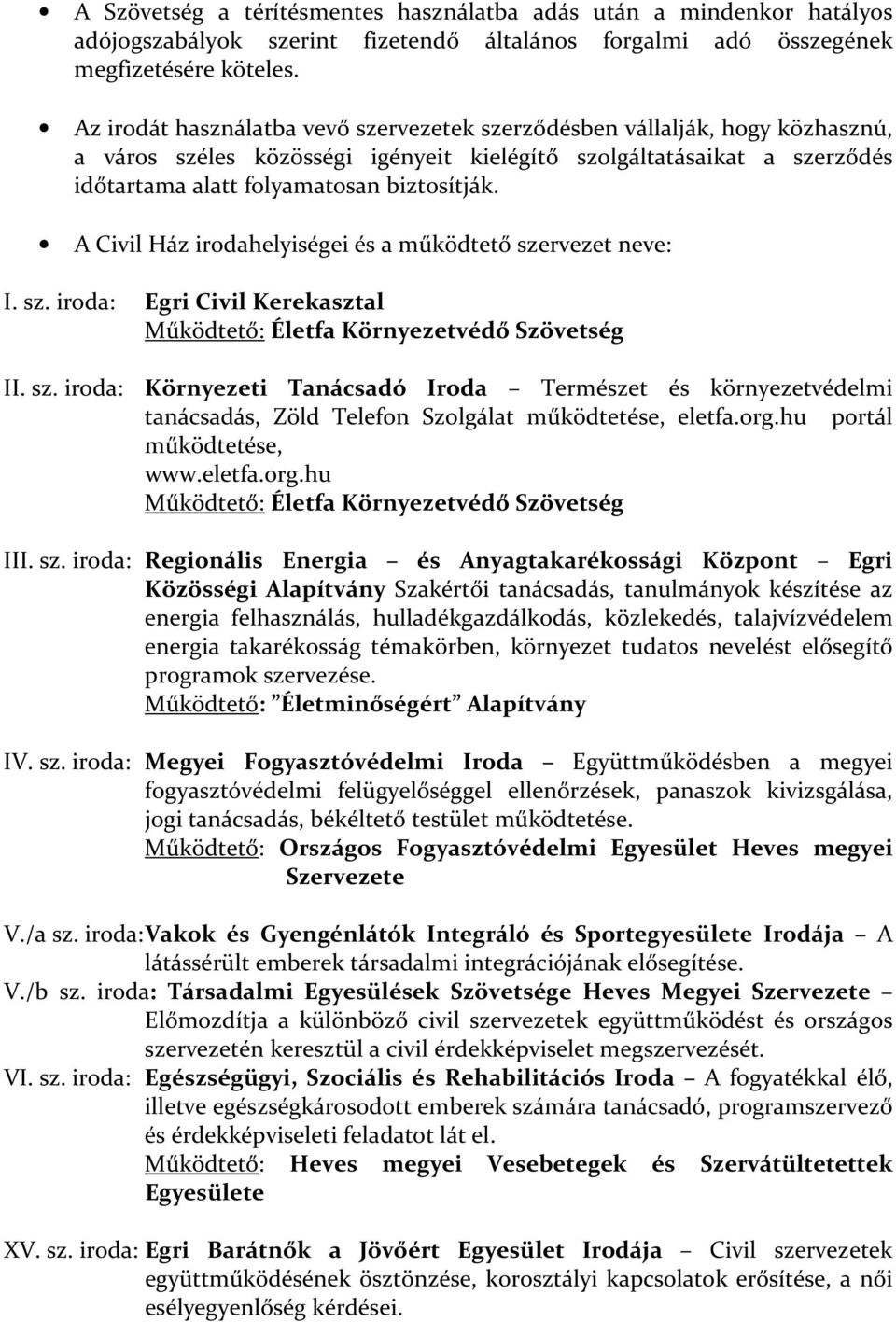 A Civil Ház irodahelyiségei és a működtető szervezet neve: I. sz. iroda: Egri Civil Kerekasztal Működtető: Életfa Környezetvédő Szövetség II. sz. iroda: Környezeti Tanácsadó Iroda Természet és környezetvédelmi tanácsadás, Zöld Telefon Szolgálat működtetése, eletfa.