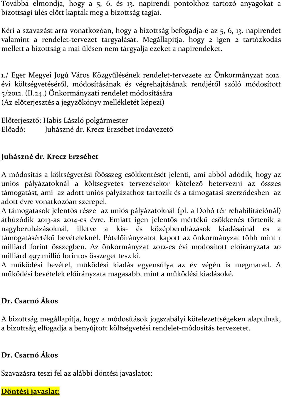 Megállapítja, hogy 2 igen 2 tartózkodás mellett a bizottság a mai ülésen nem tárgyalja ezeket a napirendeket. 1./ Eger Megyei Jogú Város Közgyűlésének rendelet-tervezete az Önkormányzat 2012.