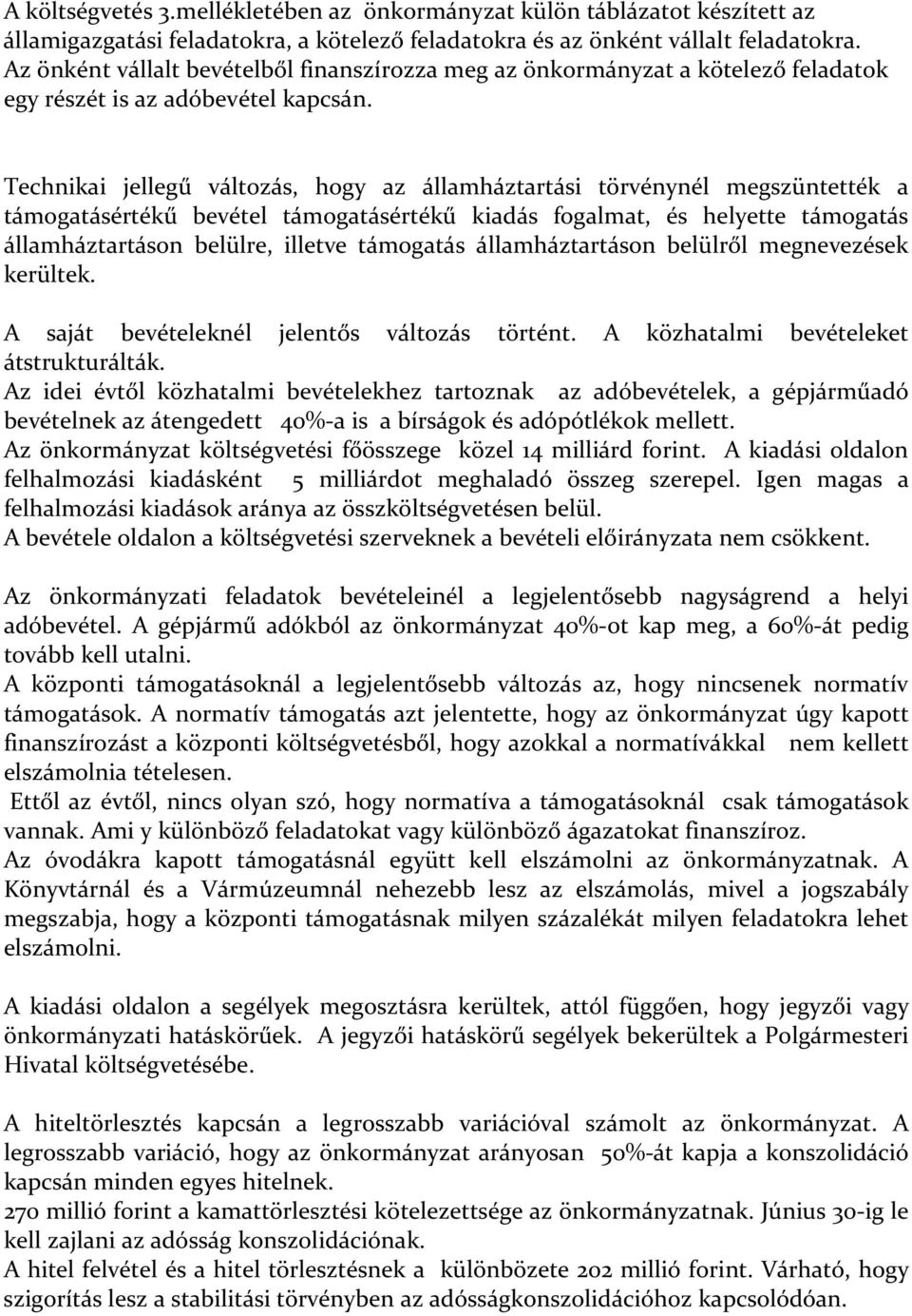 Technikai jellegű változás, hogy az államháztartási törvénynél megszüntették a támogatásértékű bevétel támogatásértékű kiadás fogalmat, és helyette támogatás államháztartáson belülre, illetve