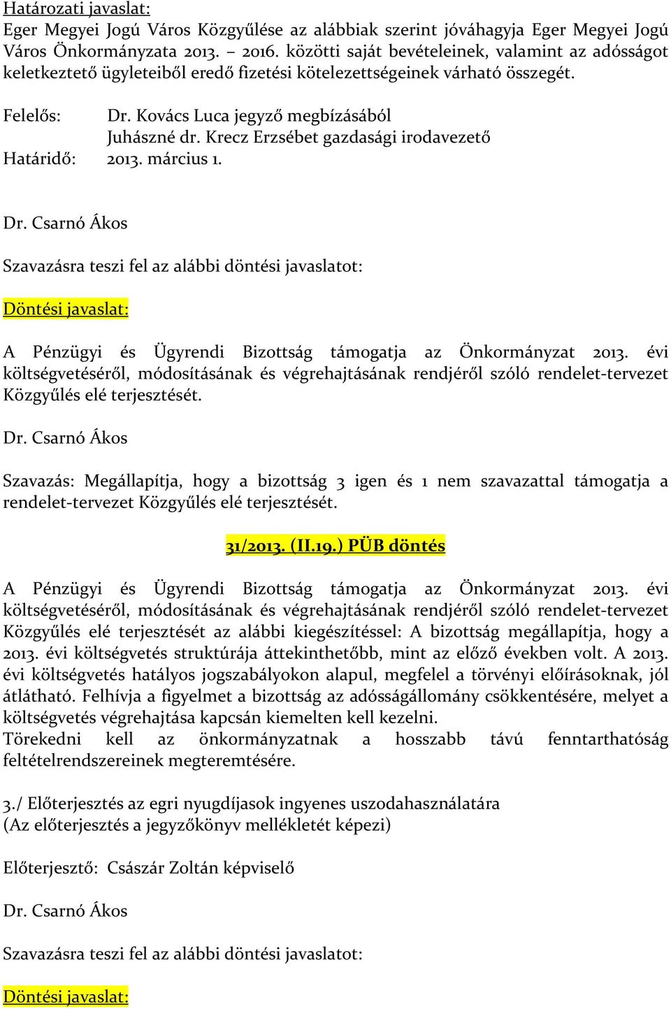 Krecz Erzsébet gazdasági irodavezető Határidő: 2013. március 1. Szavazásra teszi fel az alábbi döntési javaslatot: Döntési javaslat: A Pénzügyi és Ügyrendi Bizottság támogatja az Önkormányzat 2013.