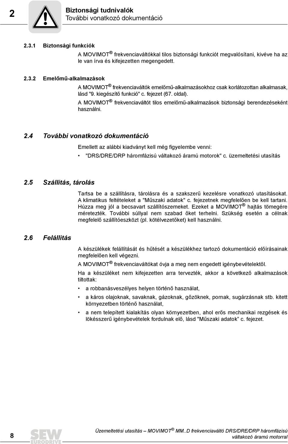 2 Emelőmű-alkalmazások A MOVIMOT frekvenciaváltók emelőmű-alkalmazásokhoz csak korlátozottan alkalmasak, lásd "9. kiegészítő funkció" c. fejezet (67. oldal).