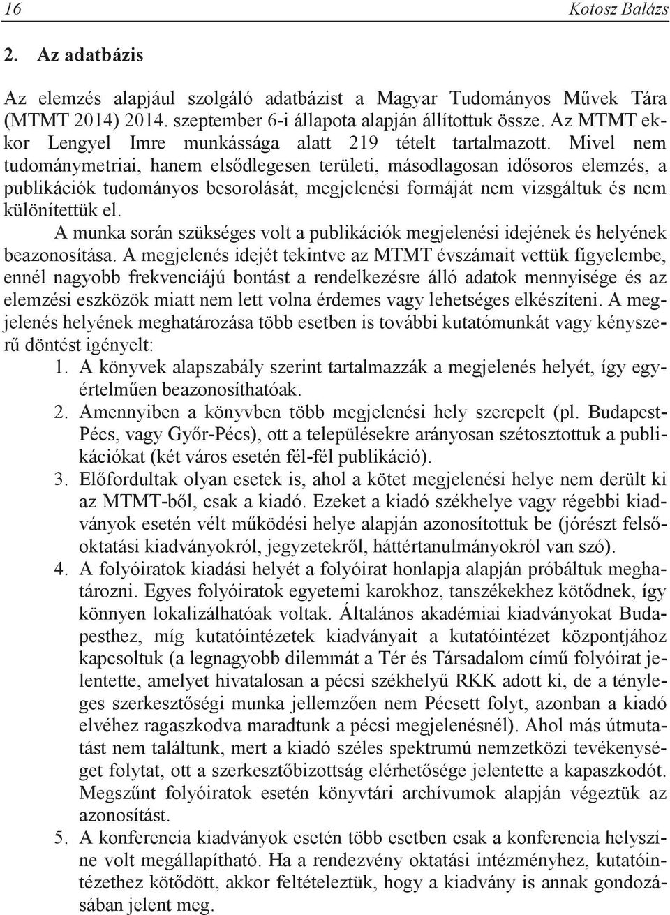 Mivel em tudomáymetriai, haem elsdlegese területi, másodlagosa idsoros elemzés, a publikációk tudomáyos besorolását, megjeleési formáját em vizsgáltuk és em külöítettük el.