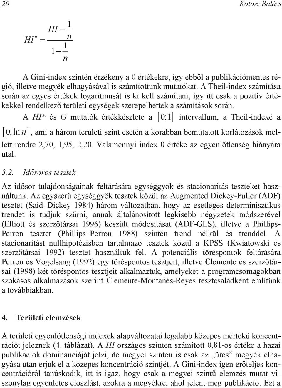 0; itervallum, a Theil-idexé a A HI* és G mutatók értékkészlete a [ ] [ 0; l ], ami a három területi szit eseté a korábba bemutatott korlátozások mellett redre 2,70,,95, 2,20.