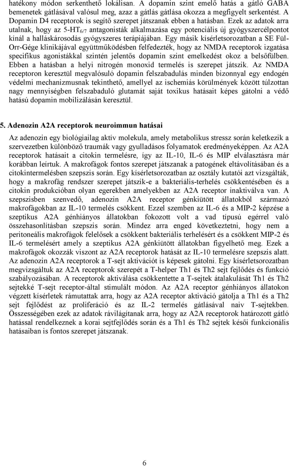 Ezek az adatok arra utalnak, hogy az 5-HT 6/7 antagonisták alkalmazása egy potenciális új gyógyszercélpontot kínál a halláskárosodás gyógyszeres terápiájában.