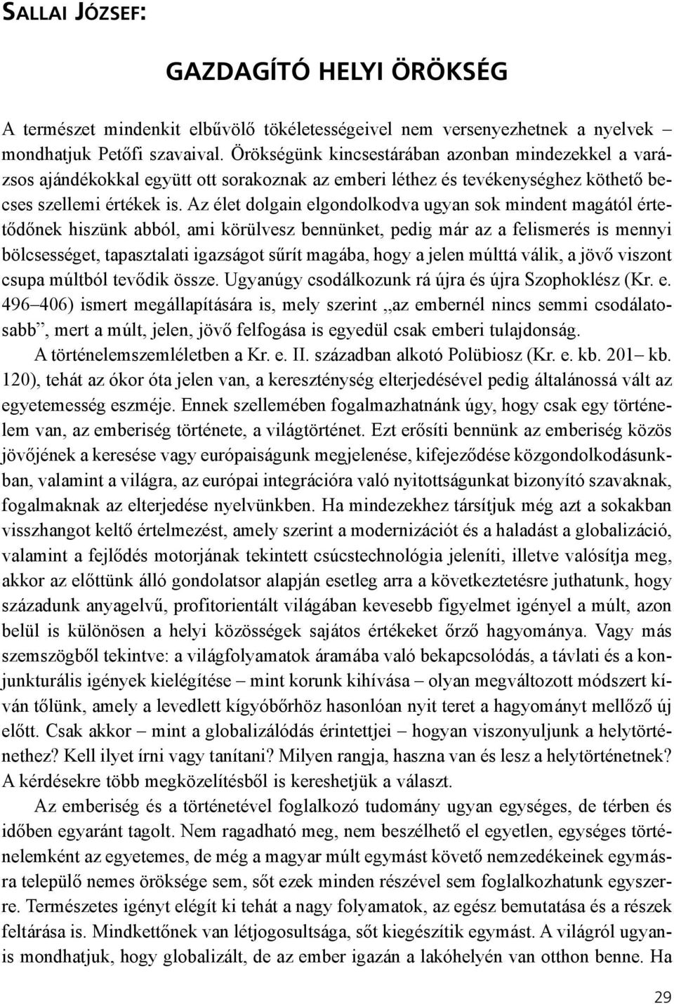 Az élet dolgain elgondolkodva ugyan sok mindent magától értetõdõnek hiszünk abból, ami körülvesz bennünket, pedig már az a felismerés is mennyi bölcsességet, tapasztalati igazságot sûrít magába, hogy