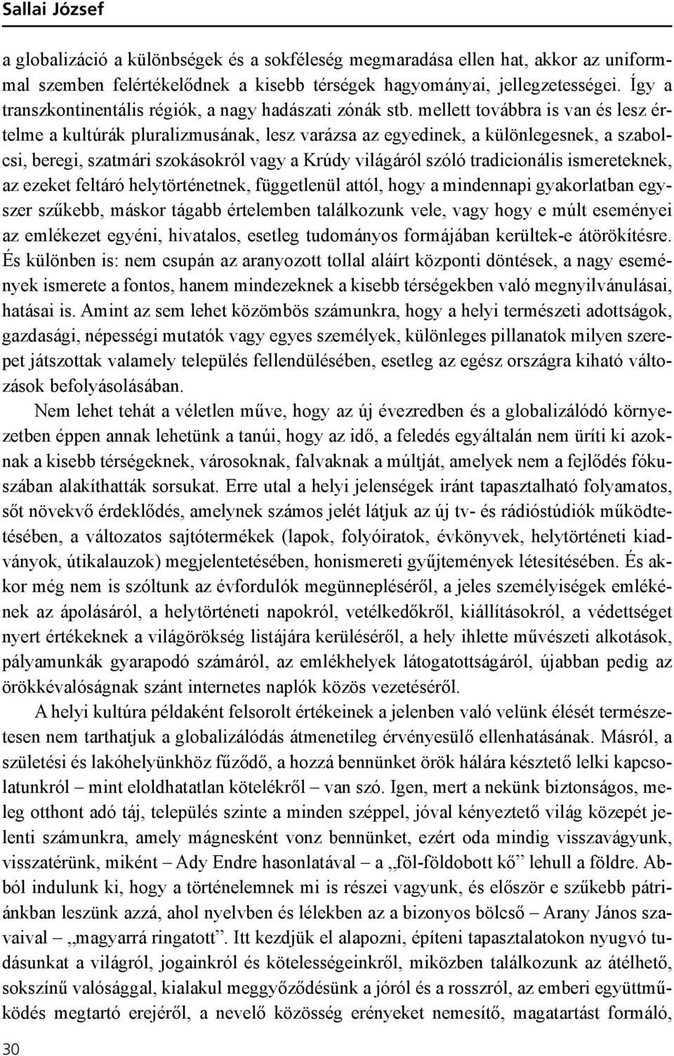 mellett továbbra is van és lesz értelme a kultúrák pluralizmusának, lesz varázsa az egyedinek, a különlegesnek, a szabolcsi, beregi, szatmári szokásokról vagy a Krúdy világáról szóló tradicionális