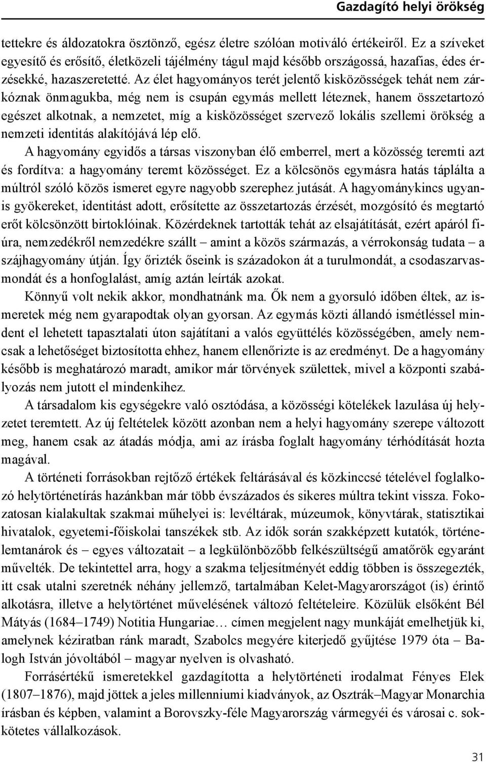 Az élet hagyományos terét jelentõ kisközösségek tehát nem zárkóznak önmagukba, még nem is csupán egymás mellett léteznek, hanem összetartozó egészet alkotnak, a nemzetet, míg a kisközösséget szervezõ