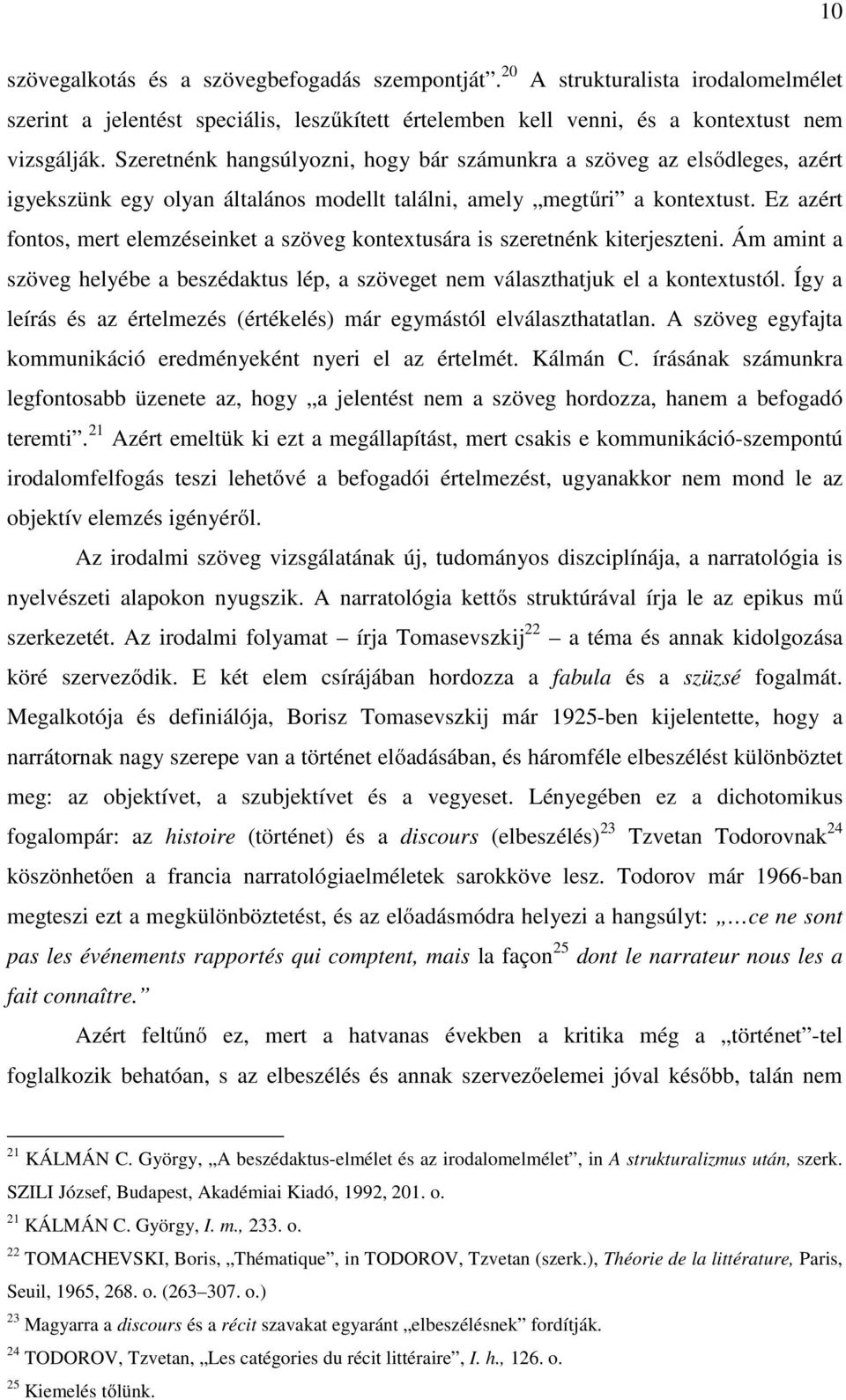 Ez azért fontos, mert elemzéseinket a szöveg kontextusára is szeretnénk kiterjeszteni. Ám amint a szöveg helyébe a beszédaktus lép, a szöveget nem választhatjuk el a kontextustól.