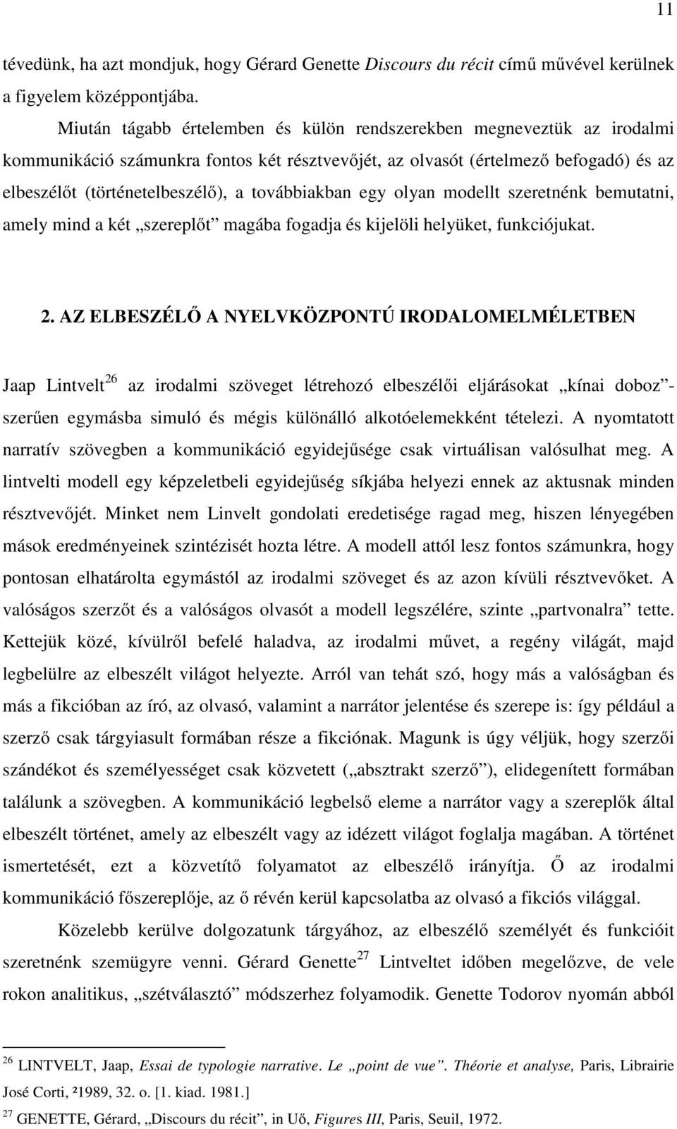 továbbiakban egy olyan modellt szeretnénk bemutatni, amely mind a két szereplőt magába fogadja és kijelöli helyüket, funkciójukat. 2.